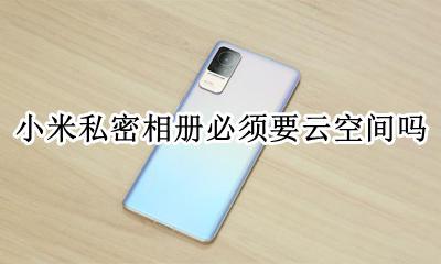 小米私密相册必须要云空间吗 小米添加私密相册显示云相册内存不足
