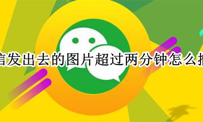 微信超过2分钟怎么撤回图片 微信发出去的图片超过两分钟怎么撤回