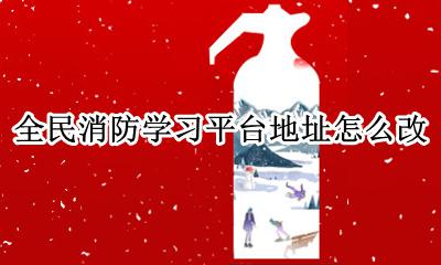消防教育平台登录入口 全民消防学习平台地址怎么改