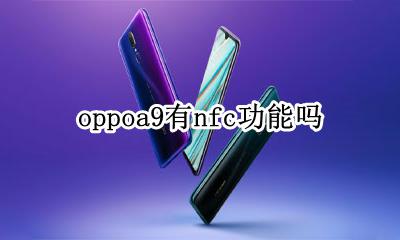 oppoa9有nfc功能吗 oppoa9有没有nfc功能