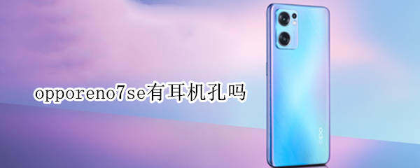 opporeno7se有耳机孔吗