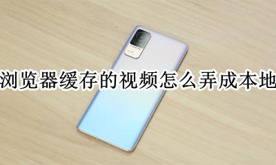小米浏览器缓存的视频怎么弄成本地视频 小米手机浏览器缓存的视频怎么保存