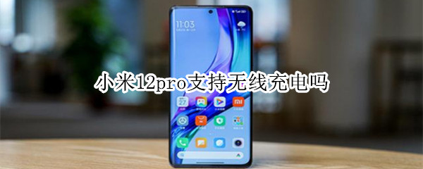 小米12pro支持无线充电吗