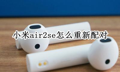 小米air如何重新配对 小米air2se怎么重新配对