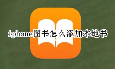 iphone图书怎么添加本地书 苹果手机的图书怎么添加本地图书