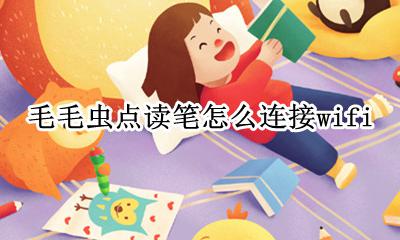 毛毛虫点读笔怎么连接wifi 毛毛虫点读笔怎么连接不了电脑