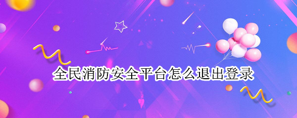 全民消防安全平台怎么退出登录