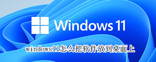 windows11怎么把软件放到桌面上