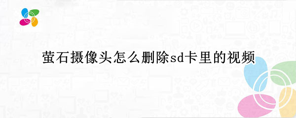 萤石摄像头怎么删除sd卡里的视频