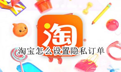淘宝怎么设置隐私订单 怎么设置淘宝购买隐私