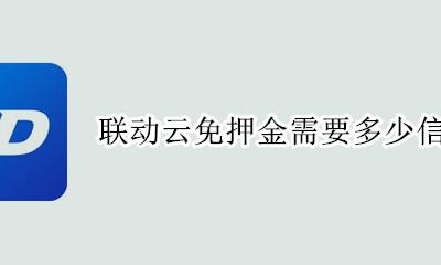 联动云支付分免押金 联动云免押金需要多少信用分
