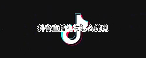 抖音直播礼物怎么提现