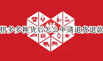 拼多多换货以后怎么申请退款 拼多多换货后怎么申请退货退款