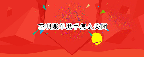 花呗账单助手怎么关闭