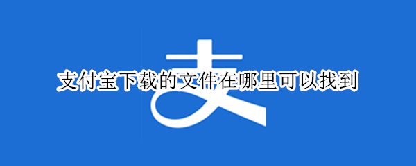 支付宝下载的文件在哪里可以找到