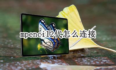 mpencil2代怎么连接 mpencil2连接mate2