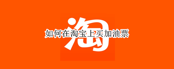 如何在淘宝上买加油票