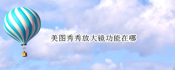 美图秀秀放大镜功能在哪