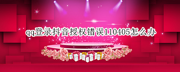 qq登录抖音授权错误110405怎么办