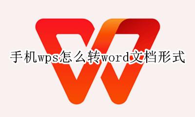 手机wps怎么转word文档形式 怎么把手机wps转换成word文档