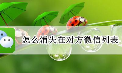 怎么消失在对方微信列表 微信如何消失在对方列表