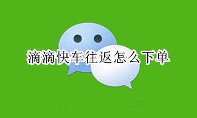 滴滴出行怎么下单 滴滴快车往返怎么下单