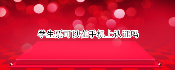 学生票可以在手机上认证吗