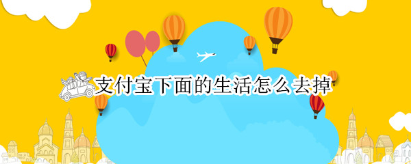 支付宝下面的生活怎么去掉