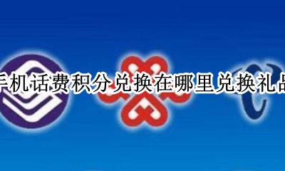 手机号码积分在哪里兑换话费 手机话费积分兑换在哪里兑换礼品