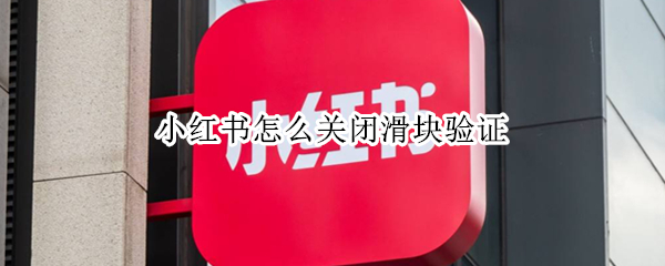 小红书怎么关闭滑块验证