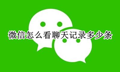 微信怎么看聊天记录多少条 微信怎么看一共有多少条聊天记录