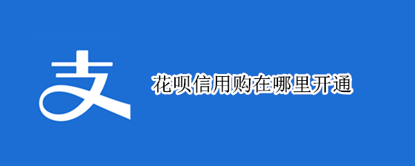 花呗信用购在哪里开通