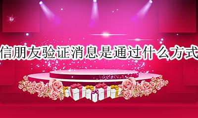 微信添加方式是朋友验证消息 微信朋友验证消息是通过什么方式加的