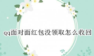 qq面对面红包没领取怎么收回 qq面对面红包发出了怎么收回
