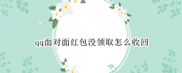 qq面对面红包没领取怎么收回