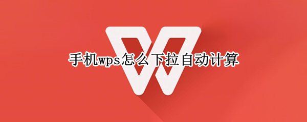 手机wps怎么下拉自动计算