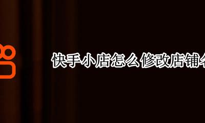 快手小店怎么修改店铺名 快手小店开户名称怎么改