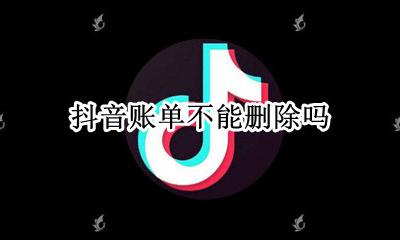抖音账单不能删除吗 抖音账单可以删除吗
