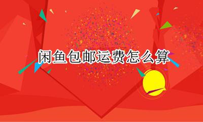 闲鱼邮寄费用谁出 闲鱼包邮运费怎么算