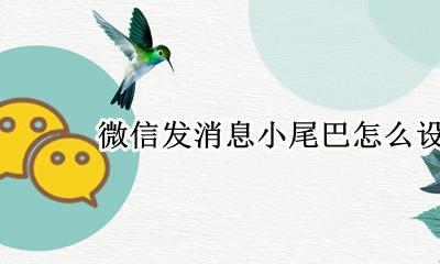 微信发消息小尾巴怎么设置 微信手机标识小尾巴在哪设置