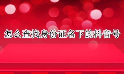 怎么查找身份证名下的抖音号 抖音怎么查自己身份证认证的哪个号