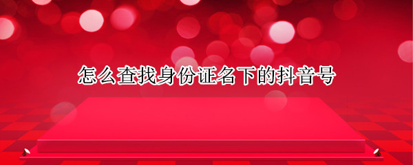 怎么查找身份证名下的抖音号