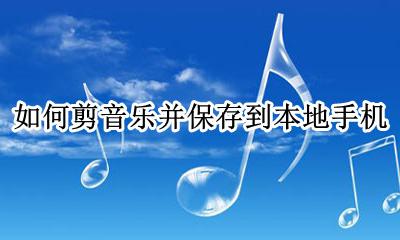 怎样在手机上剪辑音乐 如何剪音乐并保存到本地手机