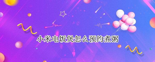 小米电饭煲怎么预约煮粥