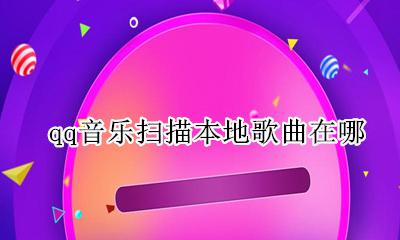 qq音乐怎么扫描音乐 qq音乐扫描本地歌曲在哪