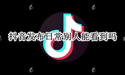 抖音发布日常别人能看到吗 抖音发布日记的作品别人能看见吗