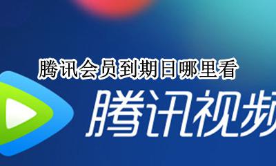 腾讯会员到期日哪里看 腾讯在哪里看会员到期时间