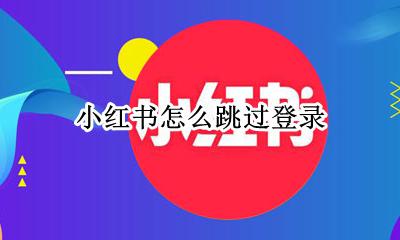 小红书登陆不了 小红书怎么跳过登录