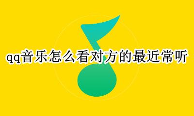 qq音乐如何看最近常听 qq音乐怎么看对方的最近常听