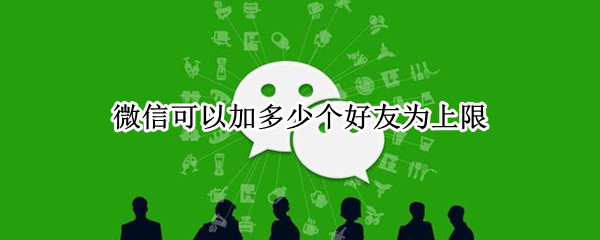 微信可以加多少个好友为上限?